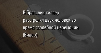 В Бразилии киллер расстрелял двух человек во время свадебной церемонии (Видео)