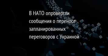 В НАТО опровергли сообщения о переносе запланированных переговоров с Украиной