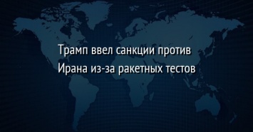 Трамп ввел санкции против Ирана из-за ракетных тестов