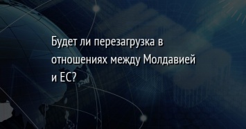 Будет ли перезагрузка в отношениях между Молдавией и ЕС?