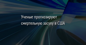 Ученые прогнозируют смертельную засуху в США