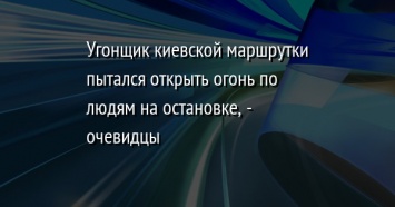 Угонщик киевской маршрутки пытался открыть огонь по людям на остановке, - очевидцы