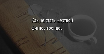 Как не стать жертвой фитнес-трендов