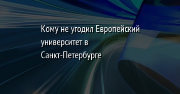 Кому не угодил Европейский университет в Санкт-Петербурге