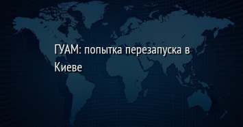 ГУАМ: попытка перезапуска в Киеве