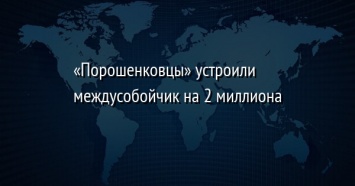 «Порошенковцы» устроили междусобойчик на 2 миллиона