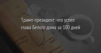 Трамп-президент: что успел глава Белого дома за 100 дней