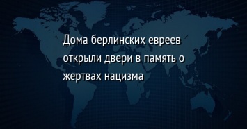 Дома берлинских евреев открыли двери в память о жертвах нацизма