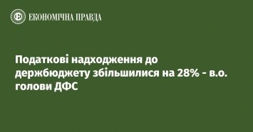 Налоговые поступления в госбюджет увеличились на 28% - и. о. председателя ГФС