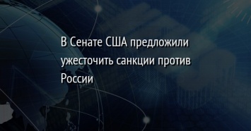 В Сенате США предложили ужесточить санкции против России