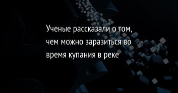 Ученые рассказали о том, чем можно заразиться во время купания в реке