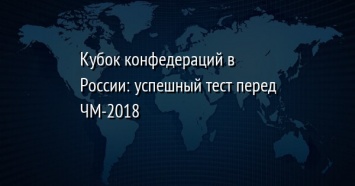 Кубок конфедераций в России: успешный тест перед ЧМ-2018