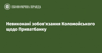 Невыполненные обязательства Коломойского по Приватбанку