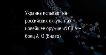 Украина испытает на российских оккупантах новейшее оружие из США - боец АТО (Видео)