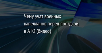 Чему учат военных капелланов перед поездкой в АТО (Видео)