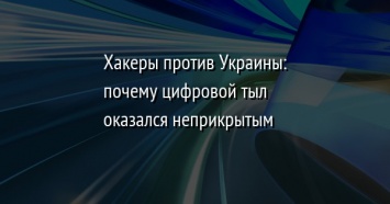 Хакеры против Украины: почему цифровой тыл оказался неприкрытым