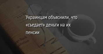 Украинцам объяснили, что «съедает» деньги на их пенсии