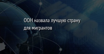 ООН назвала лучшую страну для мигрантов