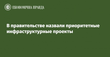 В правительстве назвали приоритетные инфраструктурные проекты