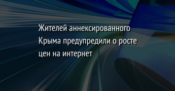 Жителей аннексированного Крыма предупредили о росте цен на интернет