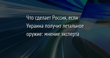 Что сделает Россия, если Украина получит летальное оружие: мнение эксперта