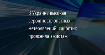 В Украине высокая вероятность опасных метеоявлений: синоптик прояснила ажиотаж