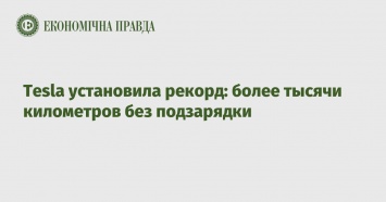 Tesla установила рекорд: более тысячи километров без подзарядки