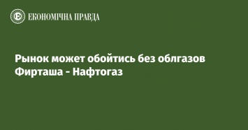 Рынок может обойтись без облгазов Фирташа - Нафтогаз