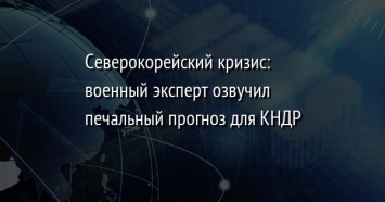 Северокорейский кризис: военный эксперт озвучил печальный прогноз для КНДР