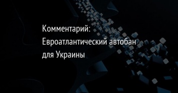 Комментарий: Евроатлантический автобан для Украины