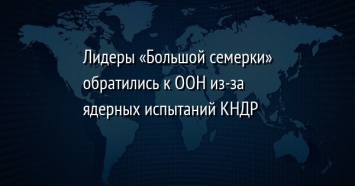 Лидеры «Большой семерки» обратились к ООН из-за ядерных испытаний КНДР