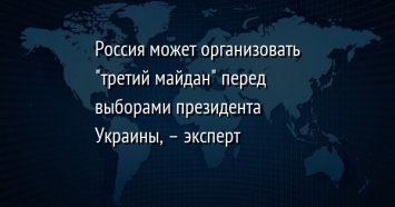 Россия может организовать "третий майдан" перед выборами президента Украины, - эксперт
