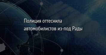 Полиция оттеснила автомобилистов из-под Рады