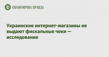 Украинские интернет-магазины не выдают фискальные чеки - исследование