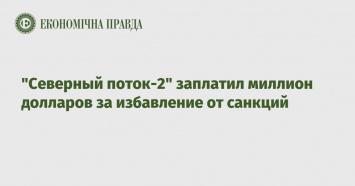 "Северный поток-2" заплатил миллион долларов за избавление от санкций