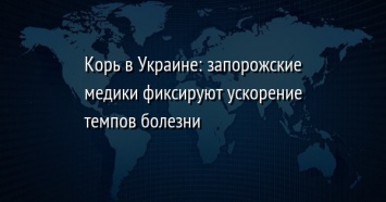 Корь в Украине: запорожские медики фиксируют ускорение темпов болезни