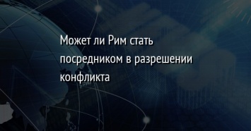 Может ли Рим стать посредником в разрешении конфликта