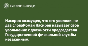 Насиров возмущен, что его уволили, не дав словаРоман Насиров называет свое увольнение с должности председателя Государственной фискальной службы незаконным