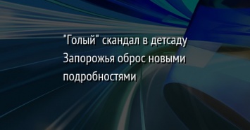 "Голый" скандал в детсаду Запорожья оброс новыми подробностями