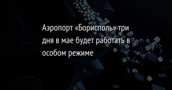 Аэропорт «Борисполь» три дня в мае будет работать в особом режиме