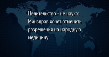 Целительство - не наука: Минздрав хочет отменить разрешения на народную медицину