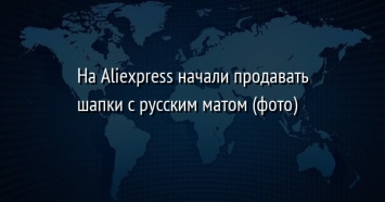 На Aliexpress начали продавать шапки с русским матом (фото)