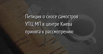 Петиция о сносе самостроя УПЦ МП в центре Киева принята к рассмотрению