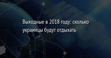 Выходные в 2018 году: сколько украинцы будут отдыхать