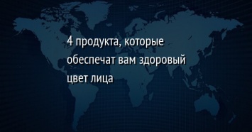 4 продукта, которые обеспечат вам здоровый цвет лица