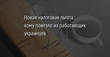 Новая налоговая льгота: кому повезло из работающих украинцев