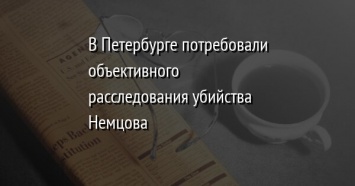 В Петербурге потребовали объективного расследования убийства Немцова