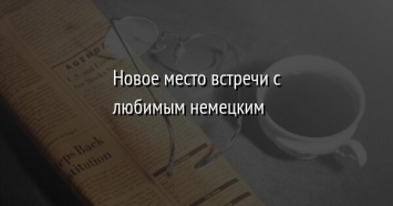 Новое место встречи с любимым немецким