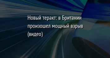 Новый теракт: в Британии произошел мощный взрыв (видео)