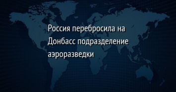 Россия перебросила на Донбасс подразделение аэроразведки